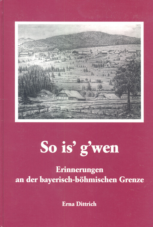 So is' g'wen : Erinnerungen an der bayerisch-böhmischen Grenze