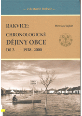 Rakvice : chronologické dějiny obce. Díl II., 1938-2000  (odkaz v elektronickém katalogu)