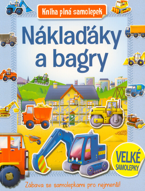 Náklaďáky a bagry : kniha plná samolepek
