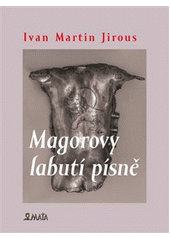Magorovy labutí písně : (Litoměřice, Ostrov, Valdice 1981-1985)  (odkaz v elektronickém katalogu)
