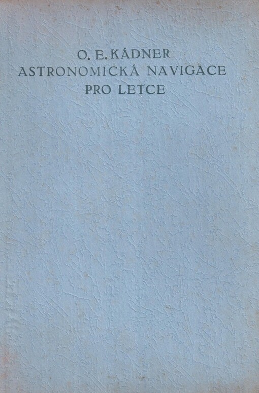 Astronomická navigace pro letce: určeno leteckým navigátorům, instruktorům v leteckých šk. a všem provoz. leteckým pracovníkům