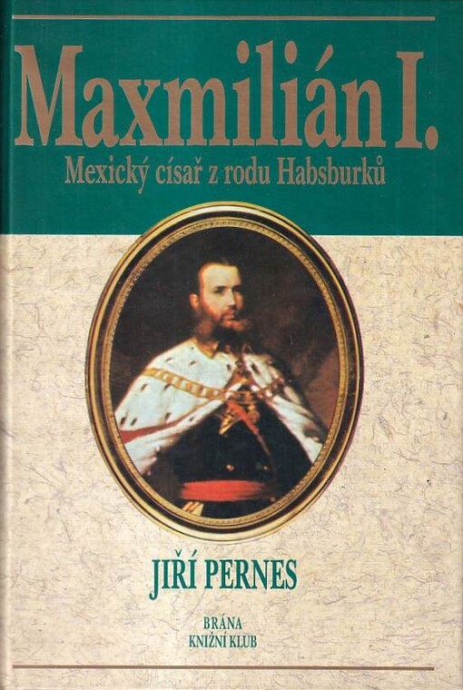 Maxmilián I. : mexický císař z rodu Habsburků