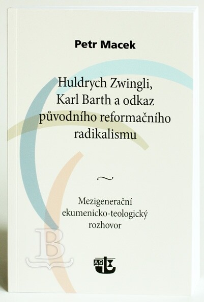 Huldrych Zwingli, Karl Barth a odkaz původního reformačního radikalismu : mezigenerační ekumenicko-teologický rozhovor