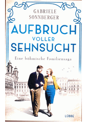 Aufbruch voller Sehnsucht : eine böhmische Familiensaga : Roman  (odkaz v elektronickém katalogu)