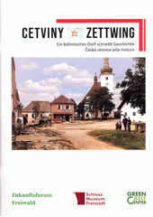 Cetviny : česká vesnice píše historii = Zettwing : ein böhmisches Dorf schreibt Geschichte  (odkaz v elektronickém katalogu)