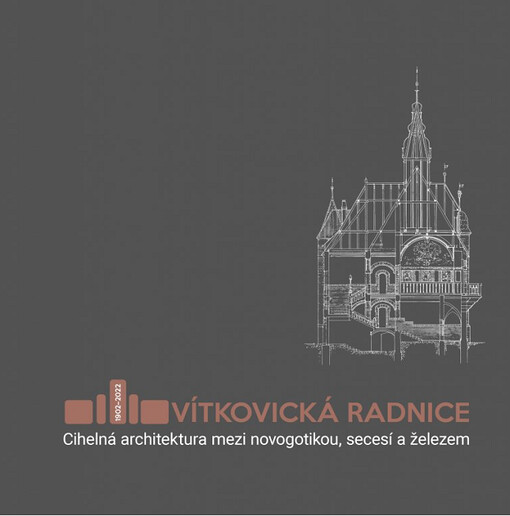 Vítkovická radnice : 1902-2022 : cihelná architektura mezi novogotikou, secesí a železem