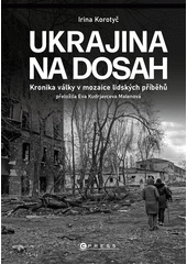 Ukrajina na dosah : kronika války v mozaice lidských příběhů  (odkaz v elektronickém katalogu)