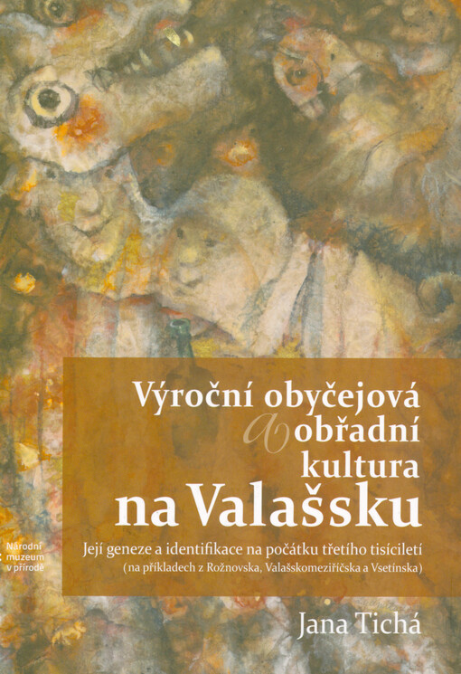 Výroční obyčejová a obřadní kultura na Valašsku : její geneze a identifikace na počátku třetího tisíciletí (na příkladech z Rožnovska, Valašskomeziříčska a Vsetínska)