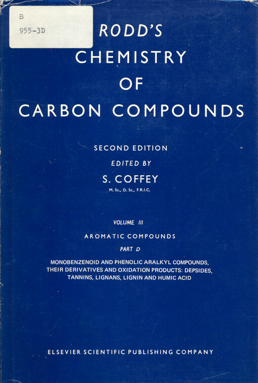 Rodd's chemistry of carbon compounds : a modern comprehensive treatise. Volume III, Part D, Aromatic compounds : monobenzenoid hydrocarbon derivatives with functional groups in an acyclic side chain; aralkylamines and their derivatives, aralkanols and their oxidation products, monobenzenoid carbaldehydes and monoketones; phenolic aralkanols, their oxidation pruducts and derivatives including carboxylic acids; depsides, hydrolysable tannins, lignans, lignin and humic acid.