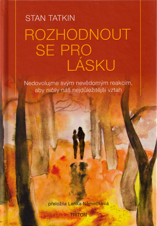 Rozhodnout se pro lásku : nedovolujme svým nevědomým reakcím, aby ničily náš nejdůležitější vztah