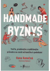 Handmade byznys : tvořte, prodávejte a vydělávejte: průvodce na cestě od koníčku k podnikání  (odkaz v elektronickém katalogu)