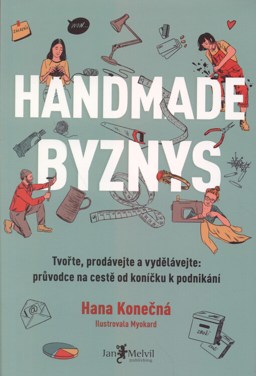 Handmade byznys : tvořte, prodávejte a vydělávejte: průvodce na cestě od koníčku k podnikání