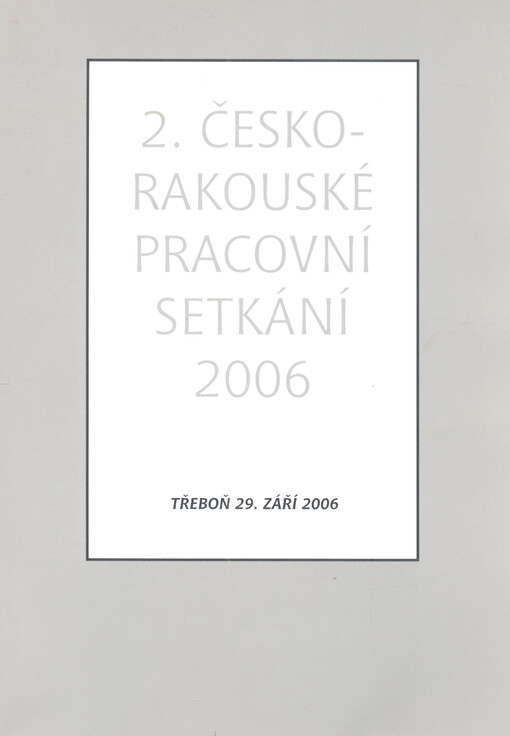 2. česko-rakouské pracovní setkání 2006 : Třeboň 29. září 2006 = 2. oberösterreichisch-südböhmischer Archivtag 2006 : Třeboň 29. September 2006 : [sborník příspěvků ...]