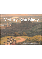Veduty Bratislavy = Vedutas of Bratislava  (odkaz v elektronickém katalogu)