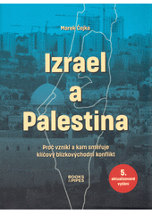 Izrael a Palestina : proč vznikl a kam směřuje klíčový blízkovýchodní konflikt  (odkaz v elektronickém katalogu)