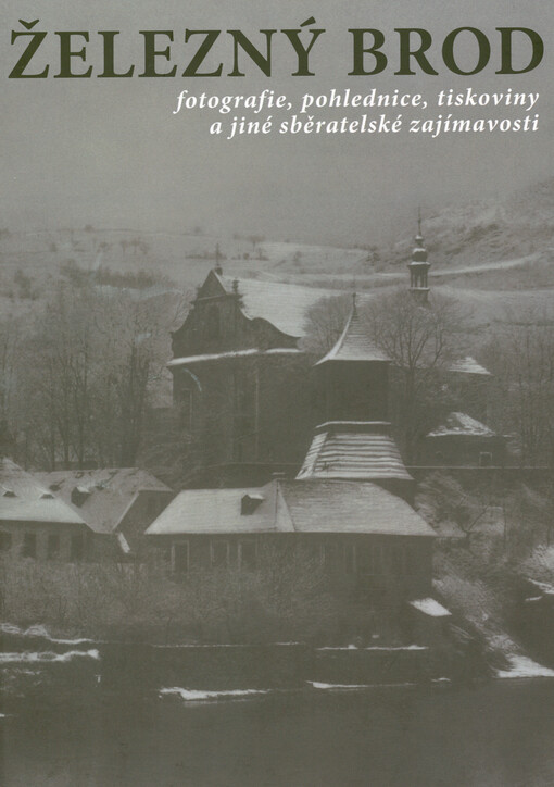 Železný Brod : fotografie, pohlednice, tiskoviny a jiné sběratelské zajímavosti : 1820-1950