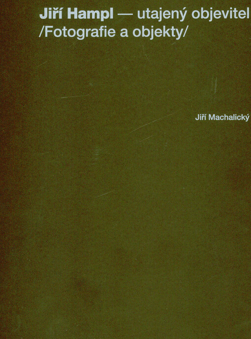 Jiří Hamp - utajený objevitel : (fotografie a objekty) = Jiří Hampl - a secret explorer : (photographs and objects)