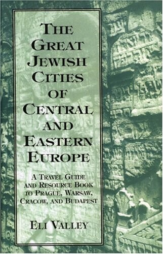 The great Jewish cities of Central and Eastern Europe : a travel guide and resource book to Prague, Warsaw, Crakow, and Budapest