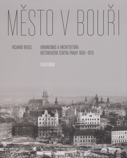 Město v bouři : urbanismus a architektura historického centra Prahy 1830-1970