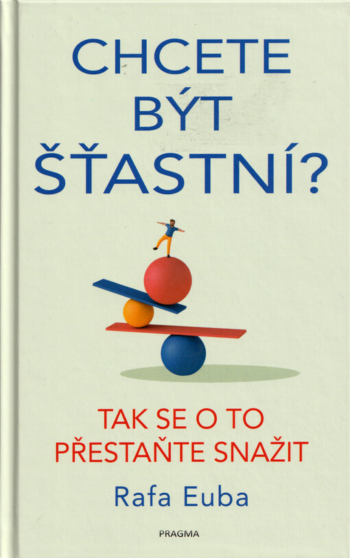 Chcete být šťastní? : tak se o to přestaňte snažit