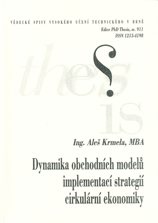 Dynamika obchodních modelů implementací strategií cirkulární ekonomiky = Business model's dynamics through implementation of circular economy strategies : zkrácená verze Ph.D. thesis
