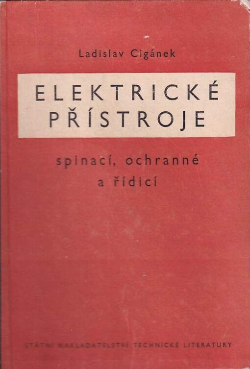 Elektrické přístroje spínací, ochranné a řídicí : Působení, provedení, navrhování : Celost. vysokoškolská učebnice : Určeno pro studující vys. škol techn. ... pro konstruktéry elektrických přístrojů