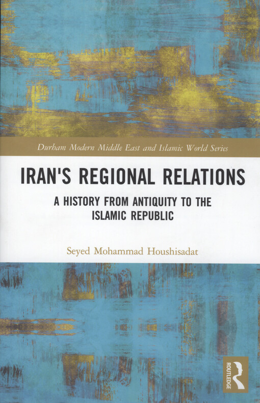 Iran's regional relations : a history from antiquity to the Islamic republic