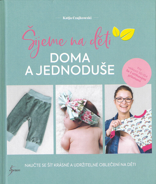 Šijeme na děti doma a jednoduše : naučte se šít krásné a udržitelné oblečení na děti : pro velikosti 50-104 se 2 střihovými přílohami