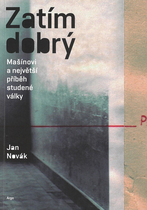 Zatím dobrý : Mašínovi a největší příběh studené války