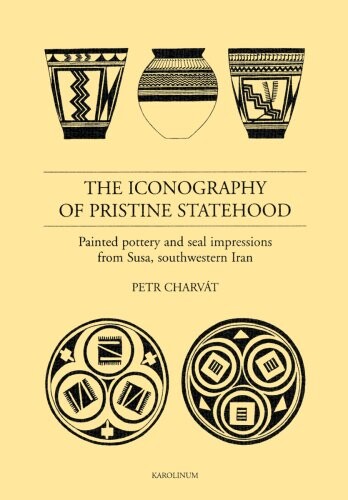 The iconography of pristine statehood : painted pottery and seal impressions from Susa, southwestern Iran   