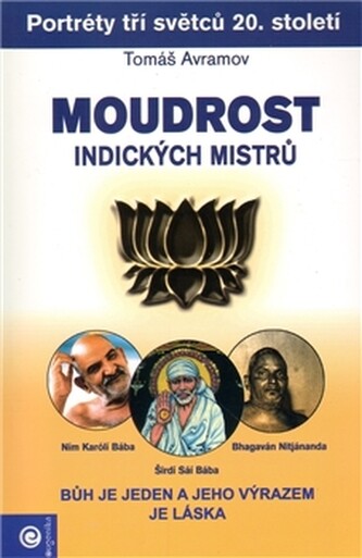 Moudrost indických mistrů : Bhagaván Nitjánanda, Ním Karólí Bába, Širdí Sáí Bába : portréty tří světců 20. století