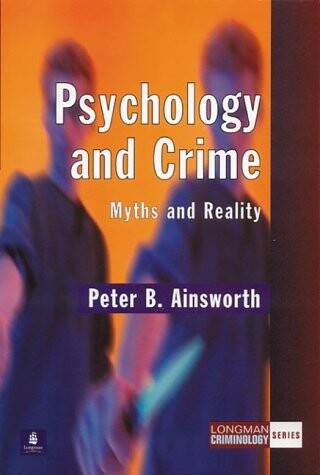 Psychology and Crime: Myths and Reality (Longman Criminology Series)