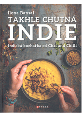 Takhle chutná Indie : indická kuchařka od Chai and Chilli  (odkaz v elektronickém katalogu)