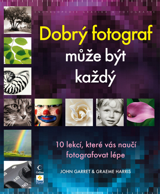 Dobrý fotograf může být každý : 10 lekcí, které vás naučí fotografovat lépe