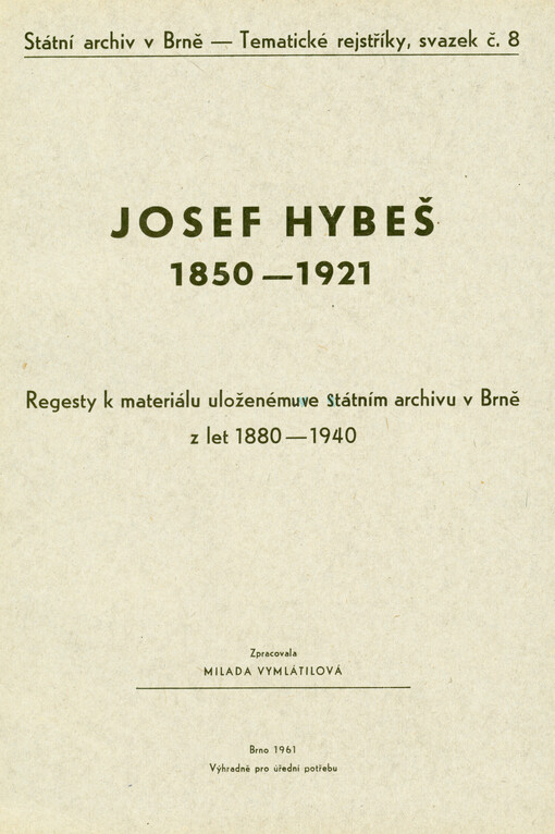 Josef Hybeš, 1850-1921 : regesty k materiálu uloženému ve Státním archivu v Brně z let 1880-1940