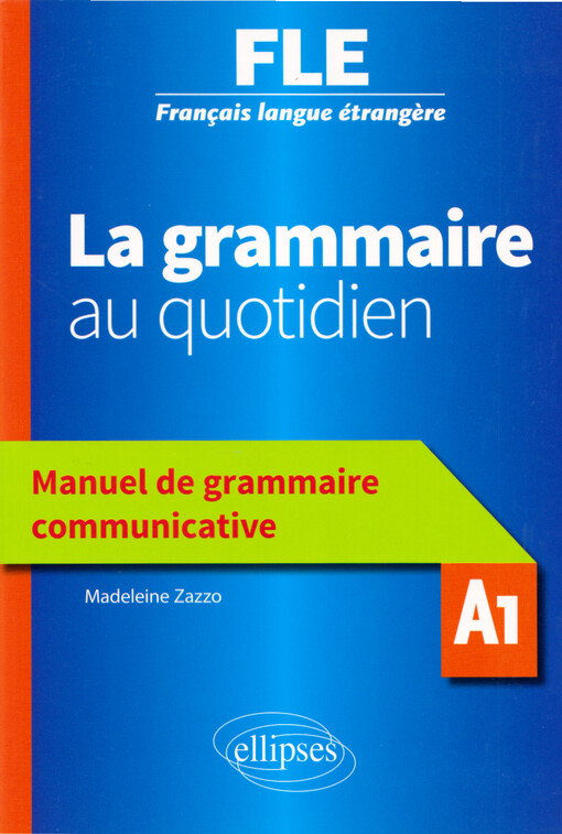 La grammaire au quotidien : manuel de grammaire communicative : A1