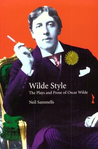 Wilde Style: The Plays and Prose of Oscar Wilde (Studies in Eighteenth- and Nineteenth-Century Literature)