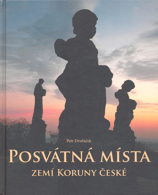 Posvátná místa zemí Koruny české, aneb, Putování k menhirům a pohanským svatyním, na posvátné hory a k léčivým pramenům, po stopách světců a zázračných uzdravení ...