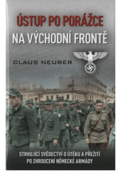 Ústup po porážce na východní frontě : strhující svědectví o útěku a přežití po zhroucení německé armády  (odkaz v elektronickém katalogu)
