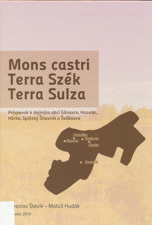 Mons castri, Terra Szék, Terra Sulza : príspevok k dejinám obcí Gánovce, Hozelec, Hôrka, Spišský Štiavnik a Švábovce