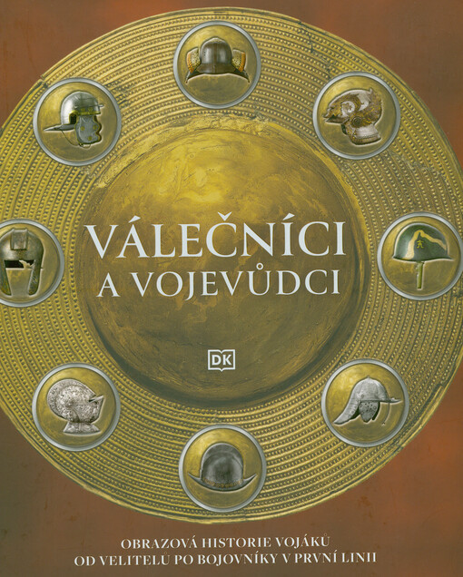 Válečníci a vojevůdci : obrazová historie vojáků od velitelů po bojovníky v první linii