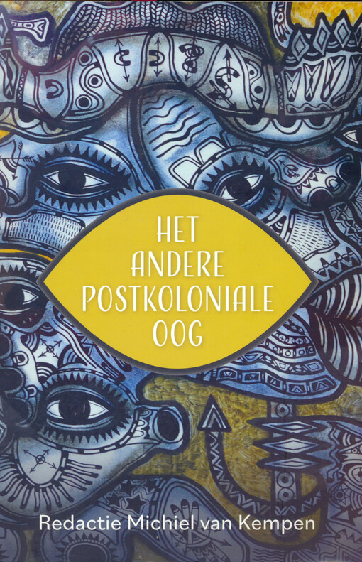 Het andere postkoloniale oog : onbekende kanten van de Nederlandse (post)koloniale cultuur en literatuur