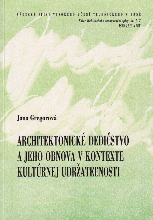 Architektonické dedičstvo a jeho obnova v kontexte kultúrnej udržateľnosti = Architectural heritage and its renewal in the context of cultural sustainability : teze prednášky k inauguračnému riadeniu v oboru Architektura, obnova pamiatok