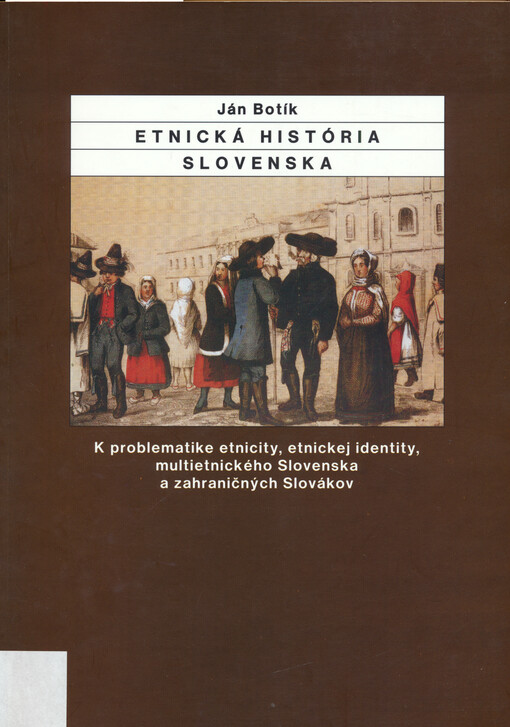 Etnická história Slovenska : k problematice etnicity, etnickej identity, multietnického Slovenska a zahraničných Slovákov