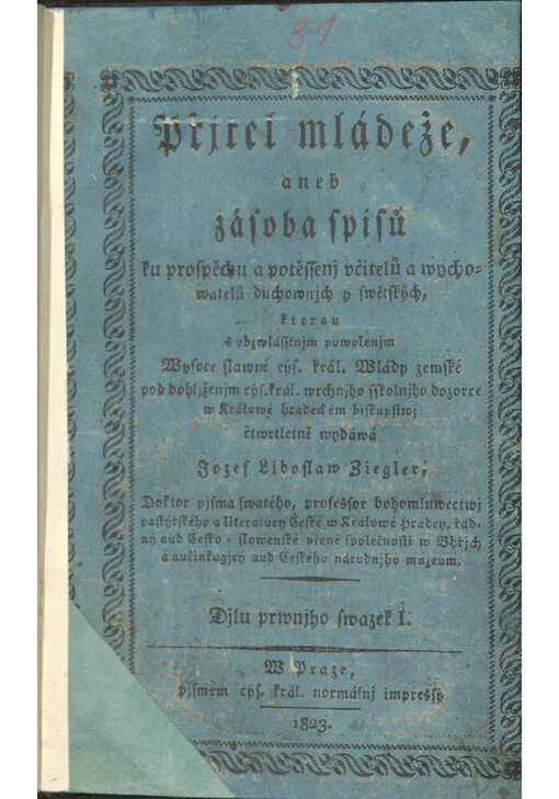 Přjtel mládeže, aneb zásoba spisů ku prospěchu a potěssenj včitelů a wychowatelů duchownjch y swětských. Djlu prwnjho swazek I.