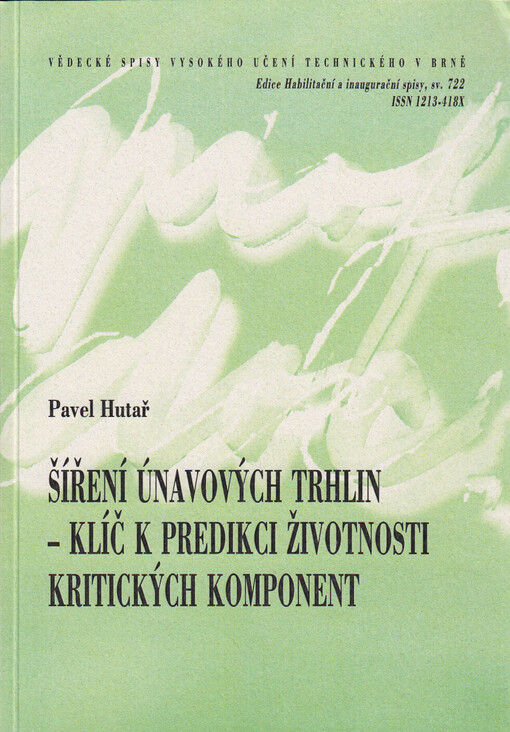Šíření únavových trhlin - klíč k predikci životnosti kritických komponentu = Fatigue crack propagation - key to liftime prediction of critical components : teze přednášky k profesorskému jmenovacímu řízení v oboru Aplikovaná mechanika