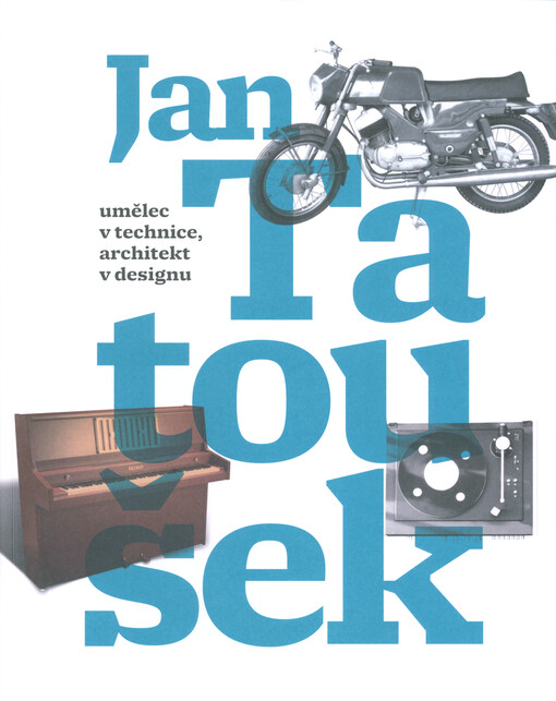 Jan Tatoušek : umělec v technice, architekt v designu
