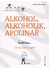 Alkohol, alkoholik, apolinář : cesta tam a zpět  (odkaz v elektronickém katalogu)