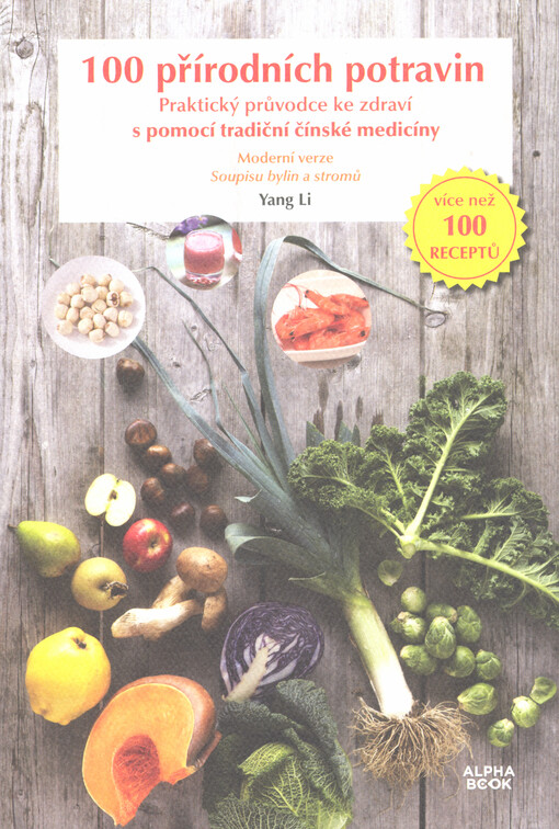 100 přírodních potravin : praktický průvodce ke zdraví s pomocí tradiční čínské medicíny : moderní verze Soupisu stromů a bylin