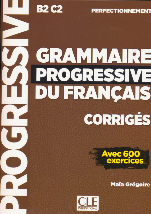 Grammaire progressive du français corrigés avec 600 exercices : perfectionnement B2 C2